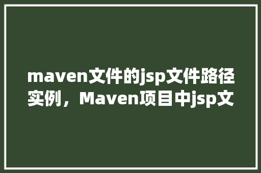 maven文件的jsp文件路径实例，Maven项目中jsp文件路径实例介绍