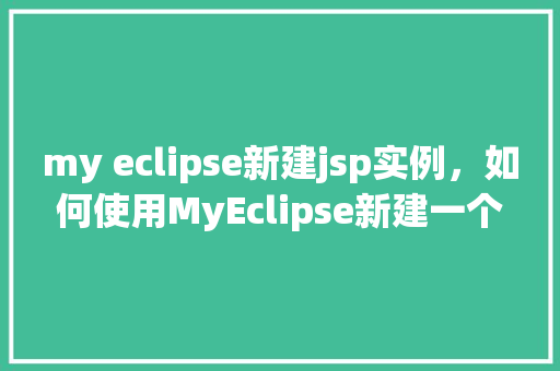 my eclipse新建jsp实例，如何使用MyEclipse新建一个JSP实例