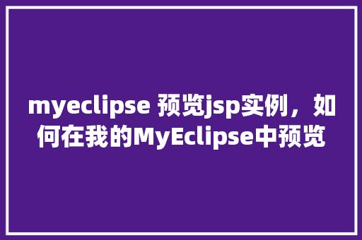 myeclipse 预览jsp实例，如何在我的MyEclipse中预览JSP实例