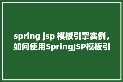spring jsp 模板引擎实例，如何使用SpringJSP模板引擎进行实例开发