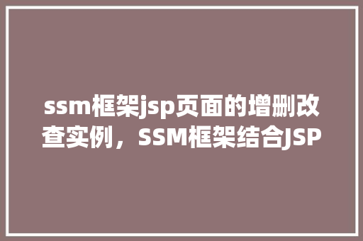 ssm框架jsp页面的增删改查实例，SSM框架结合JSP实现增删改查功能的实例教程