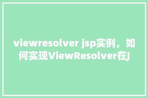 viewresolver jsp实例，如何实现ViewResolver在JSP中的实例应用