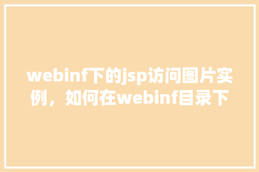 webinf下的jsp访问图片实例，如何在webinf目录下的JSP中成功访问图片资源  第1张