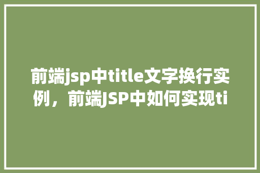 前端jsp中title文字换行实例，前端JSP中如何实现title文字的自动换行效果实例介绍