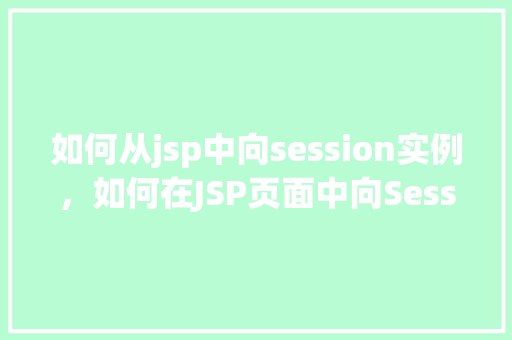 如何从jsp中向session实例，如何在JSP页面中向Session实例存储数据