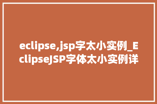 eclipse,jsp字太小实例_EclipseJSP字体太小实例详解与解决方法