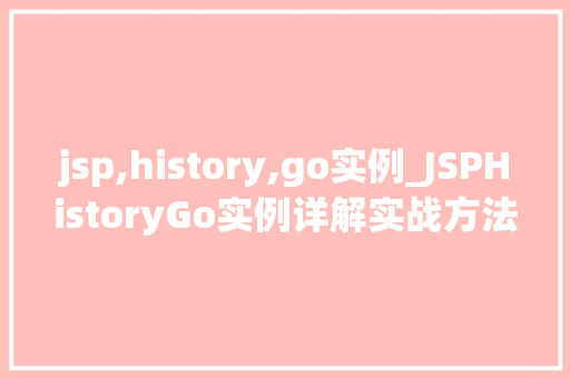 jsp,history,go实例_JSPHistoryGo实例详解实战方法与代码演示  第1张