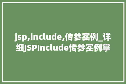 jsp,include,传参实例_详细JSPInclude传参实例掌握页面嵌套的艺术