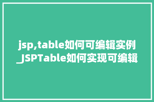 jsp,table如何可编辑实例_JSPTable如何实现可编辑实例详解