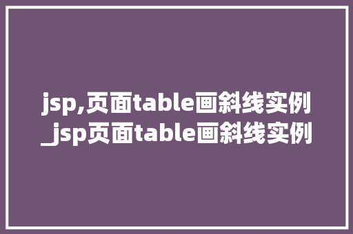 jsp,页面table画斜线实例_jsp页面table画斜线实例轻松实现数据可视化效果  第1张