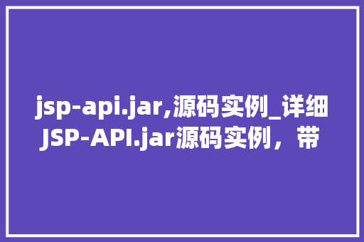 jsp-api.jar,源码实例_详细JSP-API.jar源码实例，带你走进JSP的世界