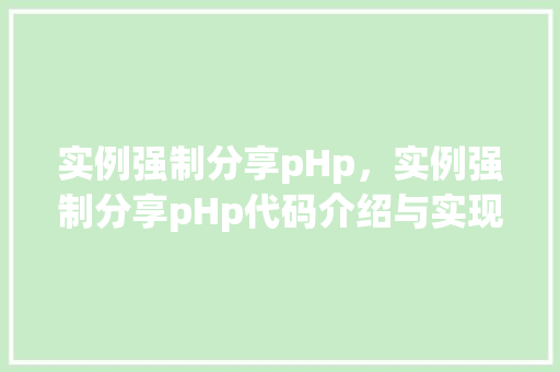 实例强制分享pHp，实例强制分享pHp代码介绍与实现