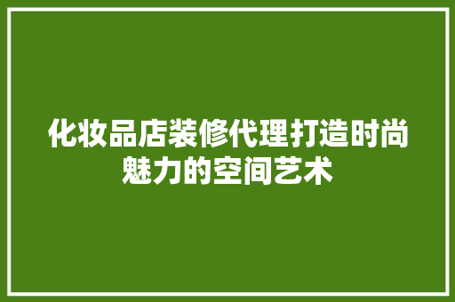化妆品店装修代理打造时尚魅力的空间艺术  第1张