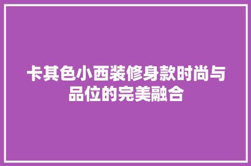 卡其色小西装修身款时尚与品位的完美融合
