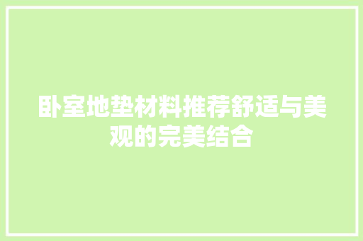 卧室地垫材料推荐舒适与美观的完美结合  第1张