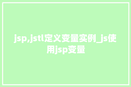 jsp,jstl定义变量实例_js使用jsp变量