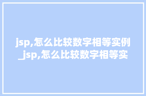 jsp,怎么比较数字相等实例_jsp,怎么比较数字相等实例数量