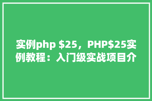 实例php $25，PHP$25实例教程：入门级实战项目介绍