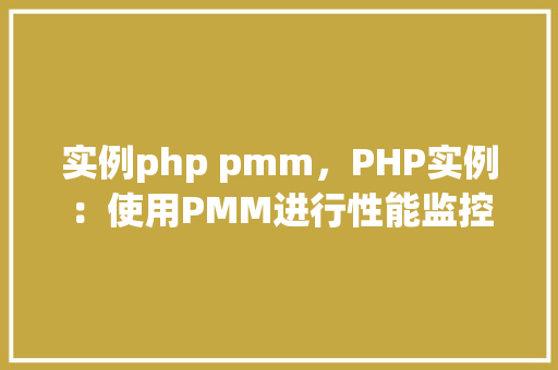 实例php pmm，PHP实例：使用PMM进行性能监控与管理  第1张