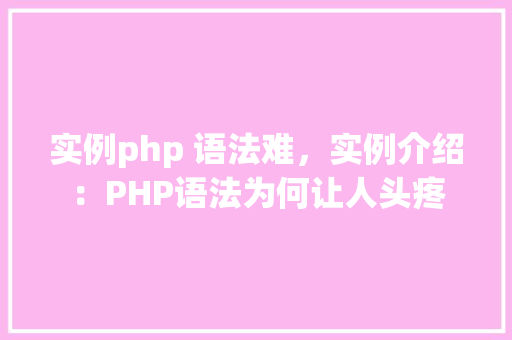 实例php 语法难，实例介绍：PHP语法为何让人头疼