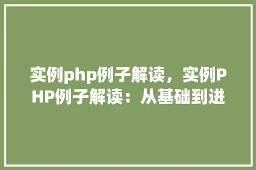 实例php例子解读，实例PHP例子解读：从基础到进阶实战方法  第1张