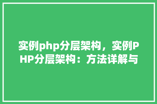 实例php分层架构，实例PHP分层架构：方法详解与表格展示