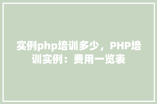 实例php培训多少，PHP培训实例：费用一览表