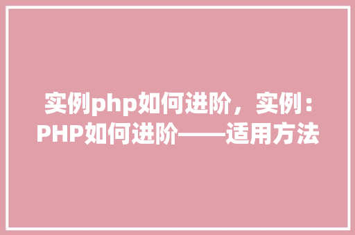 实例php如何进阶，实例：PHP如何进阶——适用方法与代码方法