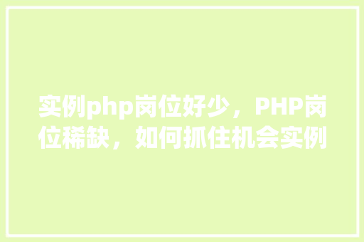 实例php岗位好少，PHP岗位稀缺，如何抓住机会实例介绍