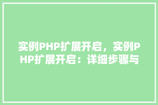 实例PHP扩展开启，实例PHP扩展开启：详细步骤与代码表格展示  第1张