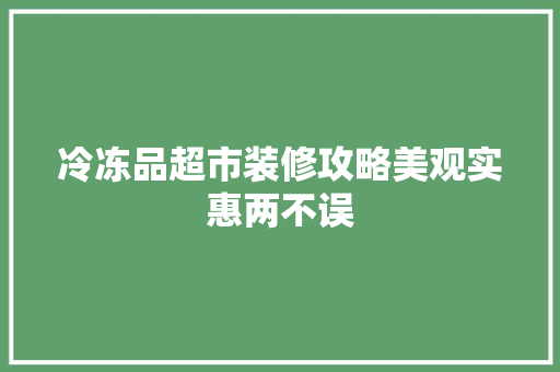 冷冻品超市装修攻略美观实惠两不误