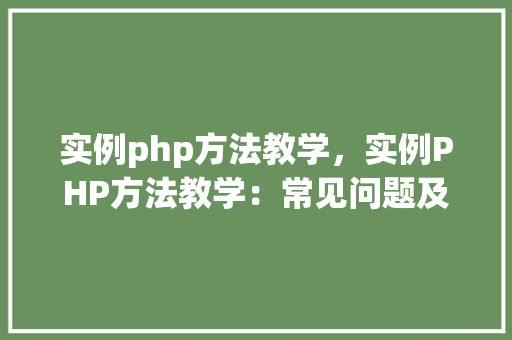 实例php方法教学，实例PHP方法教学：常见问题及解决方法