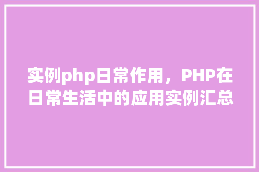 实例php日常作用，PHP在日常生活中的应用实例汇总