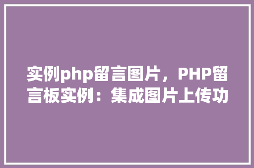 实例php留言图片，PHP留言板实例：集成图片上传功能