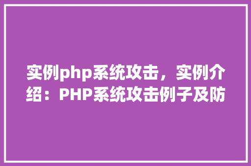 实例php系统攻击，实例介绍：PHP系统攻击例子及防范措施