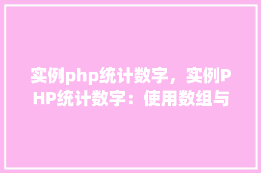 实例php统计数字，实例PHP统计数字：使用数组与循环实现  第1张