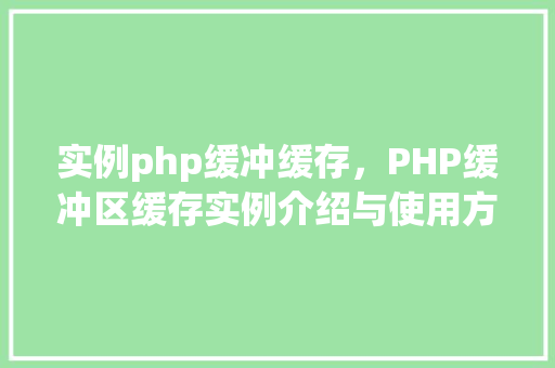 实例php缓冲缓存，PHP缓冲区缓存实例介绍与使用方法  第1张
