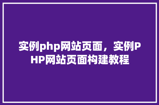 实例php网站页面，实例PHP网站页面构建教程