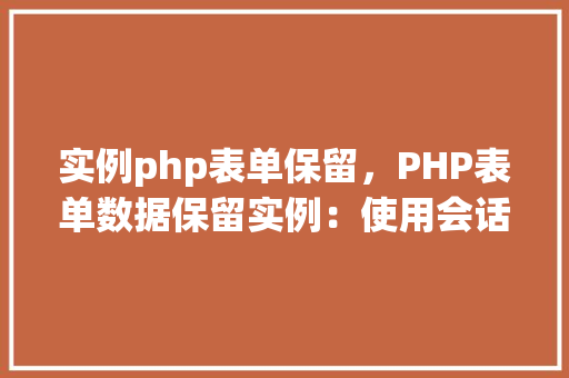 实例php表单保留，PHP表单数据保留实例：使用会话和Cookie实现