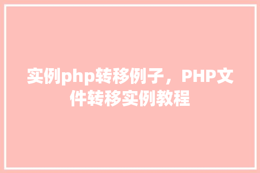 实例php转移例子，PHP文件转移实例教程