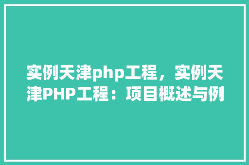 实例天津php工程，实例天津PHP工程：项目概述与例子分析