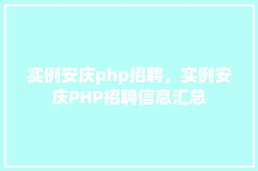 实例安庆php招聘，实例安庆PHP招聘信息汇总