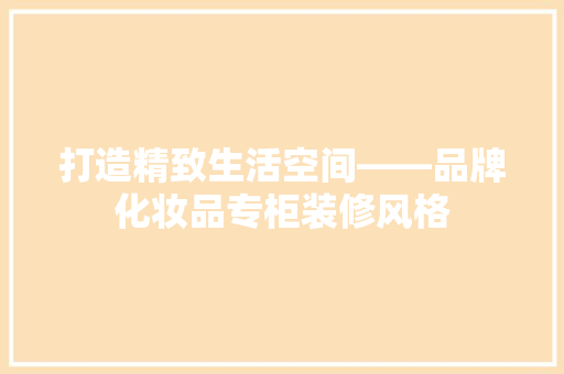 打造精致生活空间——品牌化妆品专柜装修风格  第1张