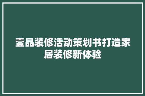 壹品装修活动策划书打造家居装修新体验