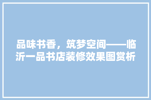 品味书香，筑梦空间——临沂一品书店装修效果图赏析  第1张