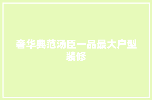 奢华典范汤臣一品最大户型装修