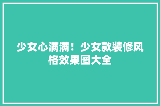 少女心满满！少女款装修风格效果图大全