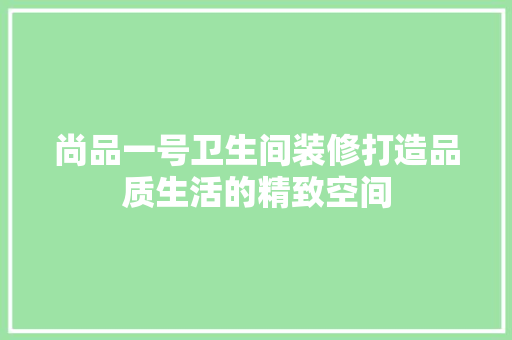 尚品一号卫生间装修打造品质生活的精致空间