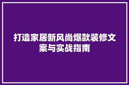 打造家居新风尚爆款装修文案与实战指南
