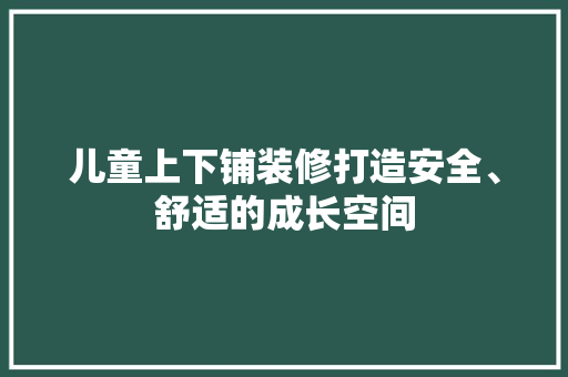 儿童上下铺装修打造安全、舒适的成长空间  第1张